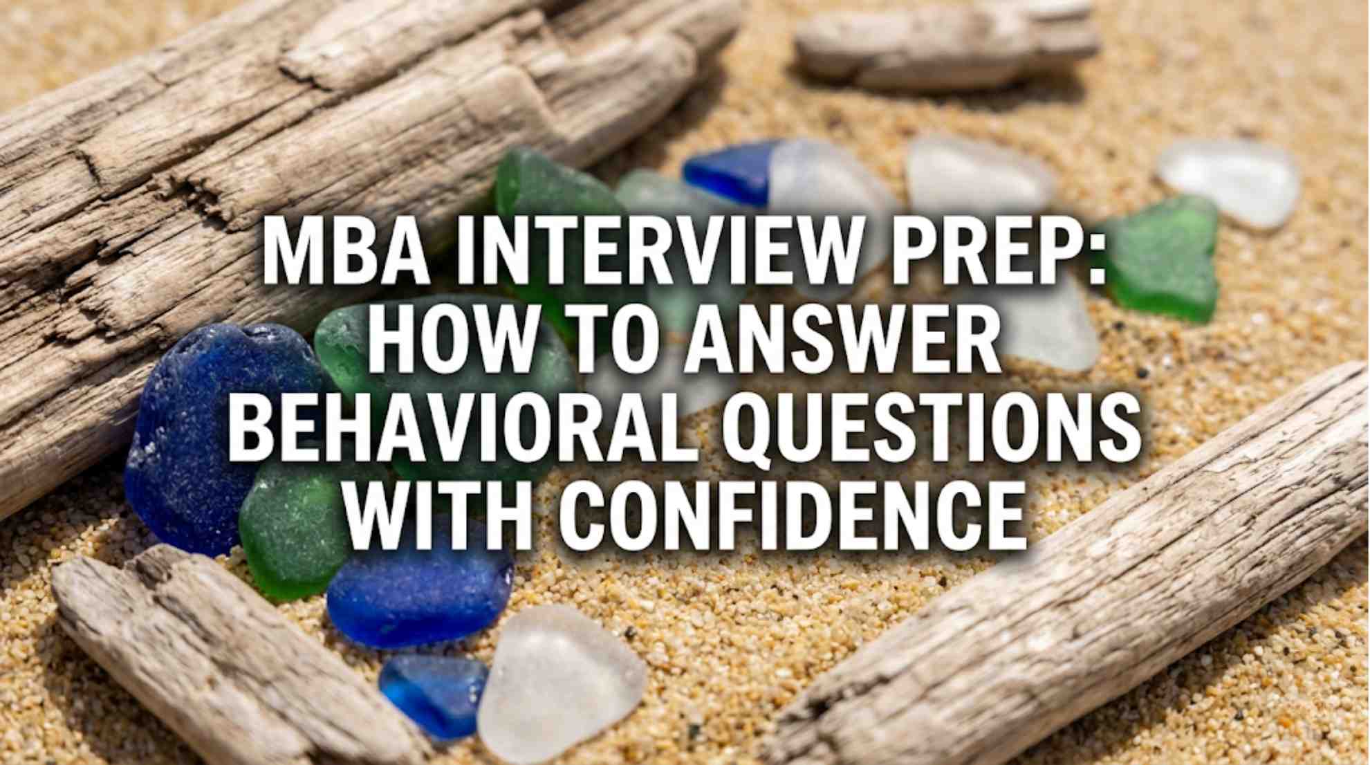 MBA Interview Prep: How to Answer Behavioral Questions With Confidence